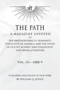 bokomslag The Path: Volume 3: A Magazine Dedicated to the Brotherhood of Humanity, Theosophy in America, and the Study of Occult Science a
