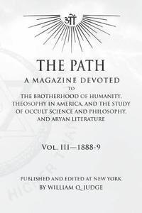 The Path: Volume 3: A Magazine Dedicated to the Brotherhood of Humanity, Theosophy in America, and the Study of Occult Science a 1