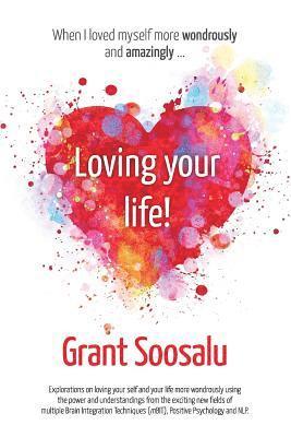 bokomslag Loving your Life!: Explorations on loving your self and your life more wondrously using the power of mBIT, Positive Psychology & NLP