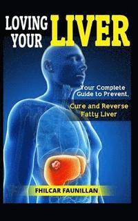 bokomslag Loving Your Liver: Your Complete Guide to Prevent, Cure and Reverse Fatty Liver