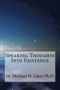 Michael H. Likey Ph. D. - Speaking Thoughts Into Existence, Häftad