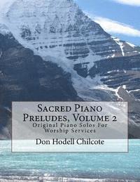 Sacred Piano Preludes Volume 2: Original Piano Solos For Worship Services 1