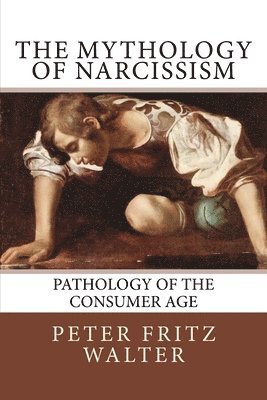 The Mythology of Narcissism: Pathology of the Consumer Age 1