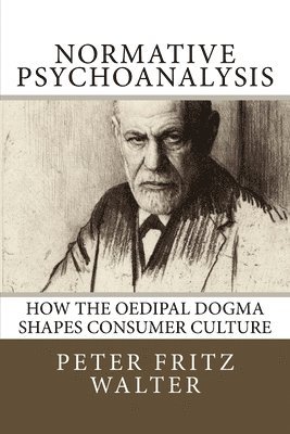 Normative Psychoanalysis: How the Oedipal Dogma Shapes Consumer Culture 1