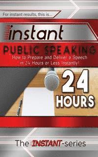 The Instant-Series - Instant Public Speaking: How to Prepare and Deliver a Speech in 24 Hours or Less Instantly!, Häftad