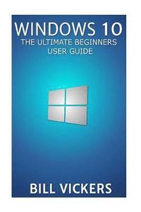 bokomslag Windows 10: The Ultimate Beginners User Guide