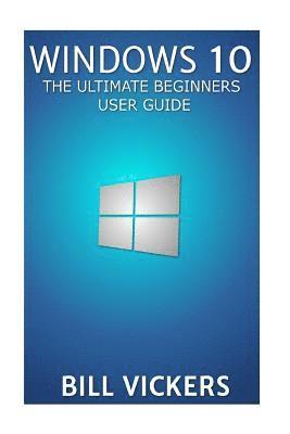 bokomslag Windows 10: The Ultimate Beginners User Guide