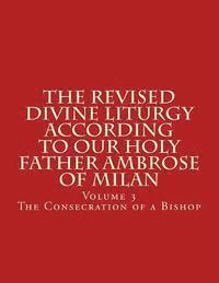 bokomslag The Revised Divine Liturgy According To Our Holy Father Ambrose of Milan: The Consecration of a Bishop