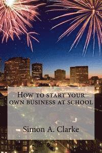 bokomslag How to Start Your Own Business at School