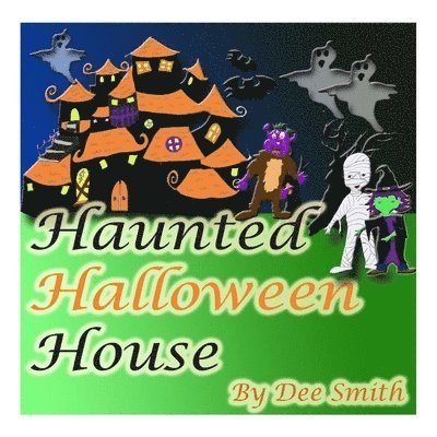 Haunted Halloween House: A Rhyming Picture Book about a Halloween Haunted House filled with spooky scenarios, a witch, ghost and other Hallowee 1