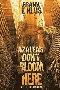 Azaleas Don't Bloom Here: A Dystopian Novel 1