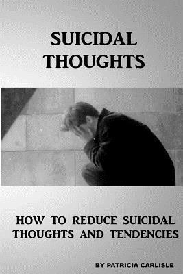 Patricia a. Carlisle - Suicidal Thoughts: How to Reduce suicidal Thoughts and Tendencies, Häftad