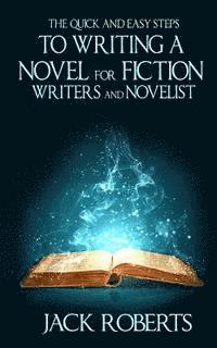 bokomslag The Quick and Easy Steps To Writing a Novel for Fiction Writers And Novelist