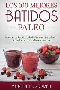 Mariana Correa - Los 100 MEJORES BATIDOS PALEO: Recetas de batidos saludables que le ayudaran a perder peso y sentirse vigoroso, Häftad