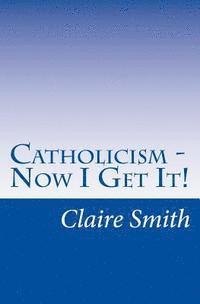bokomslag Catholicism - Now I Get It!