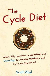 bokomslag The Cycle Diet: When, Why, and How to Use Refeeds and Cheat Days to Optimize Metabolism and Stay Lean Year-Round