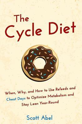 bokomslag The Cycle Diet: When, Why, and How to Use Refeeds and Cheat Days to Optimize Metabolism and Stay Lean Year-Round