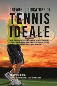 Creare Il Giocatore Di Tennis Ideale: Impara Trucchi E Segreti Utilizzati Dai Migliori Giocatori Professionisti Di Tennis E Dagli Allenatori Per Migli 1