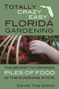 bokomslag Totally Crazy Easy Florida Gardening: The Secret to Growing Piles of Food in the Sunshine State