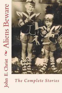 John E. Christ - Aliens Beware: The Complete Stories, Häftad
