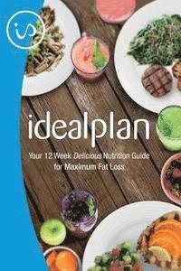 bokomslag IdealPlan: Your 12 Week Delicious Nutrition Guide for Maximum Fat Loss