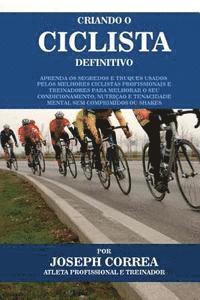 Criando O Ciclista Definitivo: Aprenda OS Segredos E Truques Usados Pelos Melhores Ciclistas Profissionais E Treinadores Para Melhorar O Seu Condicio 1