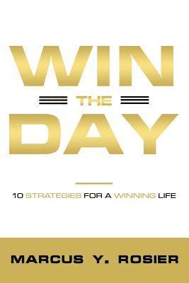 Marcus y. Rosier - Win The Day: 10 Strategies For A Winning Life, Häftad