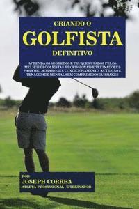 bokomslag Criando O Golfista Definitivo: Aprenda OS Segredos E Truques Usados Pelos Melhores Golfistas Profissionais E Treinadores Para Melhorar O Seu Condicio