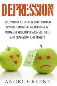 bokomslag Depression: Discover the No BS, Non-Drug Natural Approach to Overcome Depression - Mental Health, Depression Self Help, and Depres