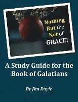 Nothing But The Net of Grace: A Study Guide for the Book of Galatians 1