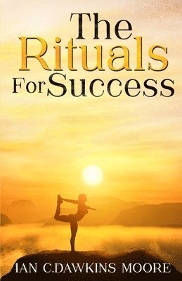 The Rituals for Success: how to overcome frustration, negativity & transform your life 1
