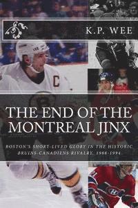 The End of the Montreal Jinx: Boston's Short-Lived Glory in the Historic Bruins-Canadiens Rivalry, 1988-1994 1