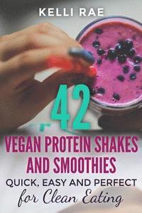 bokomslag 42 Vegan Protein Shakes and Smoothies: Quick, Easy and Perfect for Clean Eating
