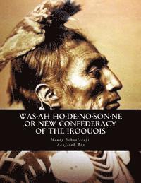 bokomslag Was-ah Ho-de-no-son-ne or New Confederacy of the Iroquois: with GENUNDEWAH, A poem