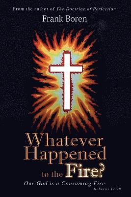 Frank Boren - Whatever Happened to the Fire?: Our God is a Consuming Fire, Häftad