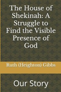 bokomslag The House of Shekinah: A Struggle to Find the Visible Presence of God: Our Story