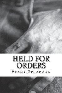 bokomslag Held For Orders: (Frank H. Spearman Classics Collection)