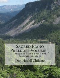 Sacred Piano Preludes Volume 5: Original Piano Solos For Worship Services 1