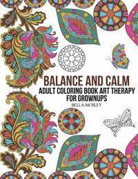 Bella Mosley - Balance and Calm: Adult Coloring Book Art Therapy for Grownups, Häftad