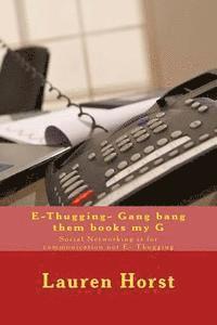 bokomslag E-Thugging- Gang bang them books my G: Social Networking is for communication not E- Thugging