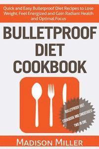 bokomslag Bulletproof Diet Cookbook: Quick and Easy Bulletproof Diet Recipes to Lose Weight, Feel Energized, and Gain Radiant Health and Optimal Focus