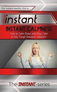 The Instant-Series - Instant Calmness: How to Calm Down and Stay Calm in Any Tough Situation Instantly!, Häftad