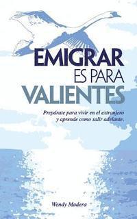 bokomslag Emigrar es para Valientes: Prepárate para vivir en el extranjero y aprende como salir adelante