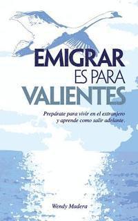 Wendy Madera - Emigrar es para Valientes: Prepárate para vivir en el extranjero y aprende como salir adelante, Häftad