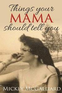 Mickey McGalliard - Things your mama should tell you, Häftad