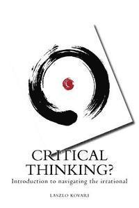 bokomslag Critical Thinking?: Introduction to Navigating the Irrational