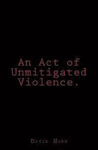 bokomslag An Act of Unmitigated Violence.