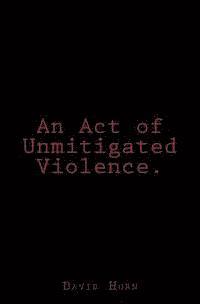 An Act of Unmitigated Violence. 1