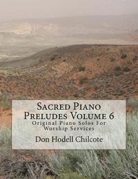 Sacred Piano Preludes Volume 6: Original Piano Solos For Worship Services 1