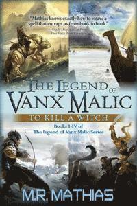 bokomslag The Legend of Vanx Malic: To Kill a Witch: Books I-IV of The legend of Vanx Malic Series